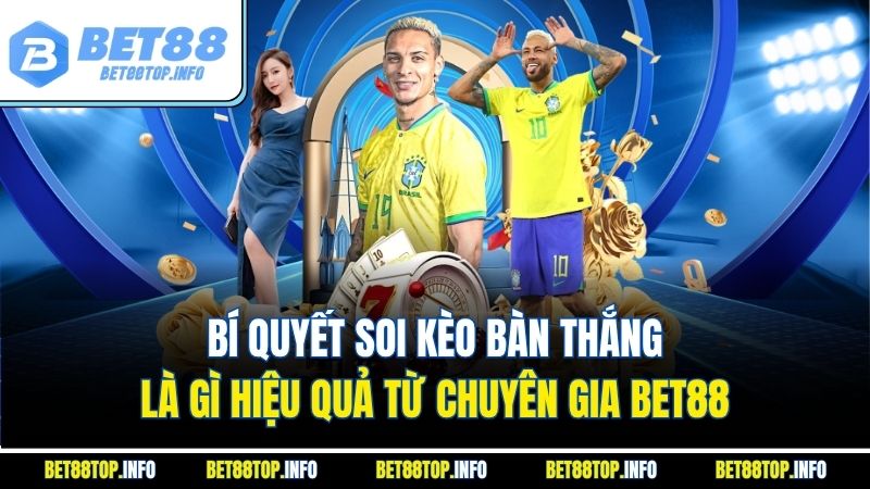 Kèo Bàn Thắng Là Gì - Bí Quyết Soi Kèo Hiệu Quả Cùng BET88 3 Bí quyết soi kèo bàn thắng là gì hiệu quả từ chuyên gia BET88