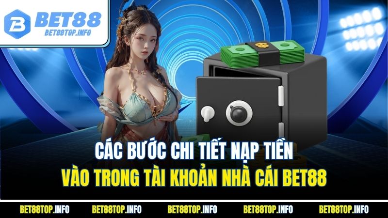 Nạp Tiền Bet88 Bí Quyết Giải Trí Trực Tuyến An Toàn 3 Các bước chi tiết nạp tiền vào trong tài khoản nhà cái Bet88
