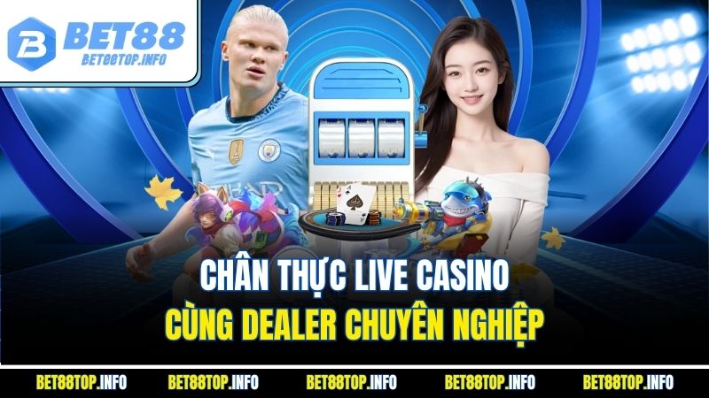 Live Casino - Trải Nghiệm Sòng Bài Las Vegas Siêu Thực 1 Chân thực live casino cùng dealer chuyên nghiệp