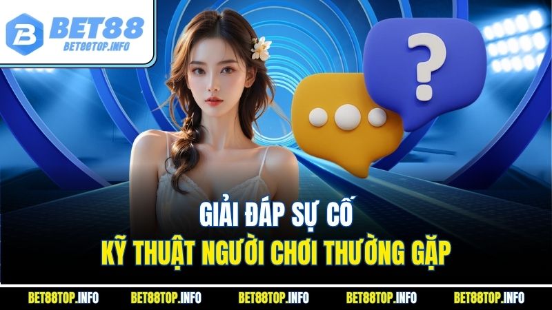 Câu Hỏi Thường Gặp - Hỏi Đáp Nhanh Các Vấn Đề Cơ Bản 3 Giải đáp sự cố kỹ thuật người chơi thường gặp