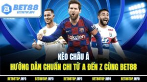 Kèo Châu Á - Hướng Dẫn Chuẩn Chi Từ A Đến Z Cùng BET88