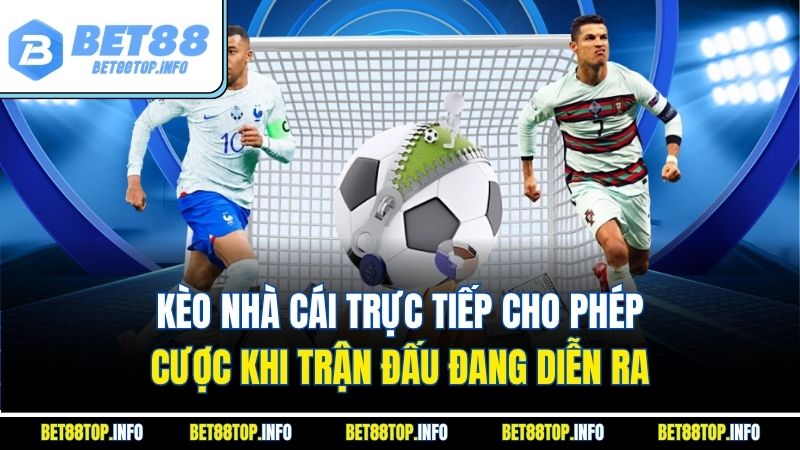 Kèo Nhà Cái Trực Tiếp – Soi Kèo Từng Giây, Bắt Nhịp Từng Trận 2 Kèo nhà cái trực tiếp cho phép cược khi trận đấu đang diễn ra