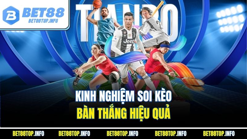 Kèo Bàn Thắng Là Gì - Bí Quyết Soi Kèo Hiệu Quả Cùng BET88 4 Kinh nghiệm soi kèo bàn thắng hiệu quả